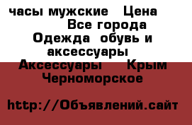 Cerruti часы мужские › Цена ­ 8 000 - Все города Одежда, обувь и аксессуары » Аксессуары   . Крым,Черноморское